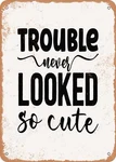 Metal Sign - Trouble Never Looked So Cute Vintage Rusty. Fixed Price $29.96.